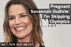 Pregnant Savannah Guthrie: I&#39;m Skipping Olympics