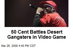 50 Cent Battles Desert Gangsters in Video Game