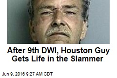 After 9th DWI, Houston Guy Gets Life in the Slammer