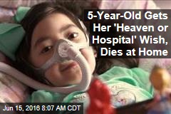 5-Year-Old Gets Her &#39;Heaven or Hospital&#39; Wish, Dies at Home