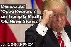 Democrats&#39; &#39;Oppo Research&#39; on Trump Is Mostly Old News Stories
