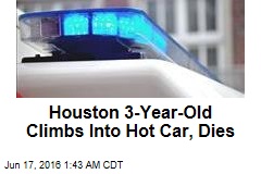 Houston 3-Year-Old Climbs Into Hot Car, Dies