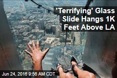&#39;Terrifying&#39; Glass Slide Hangs 1K Feet Above LA