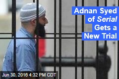 Adnan Syed of Serial Gets a New Trial