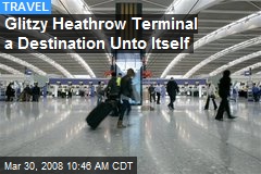 Glitzy Heathrow Terminal a Destination Unto Itself