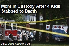 Mom in Custody After 4 Kids Stabbed to Death