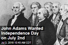 John Adams Wanted Independence Day on July 2nd