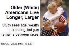 Older (White) Americans Live Longer, Larger