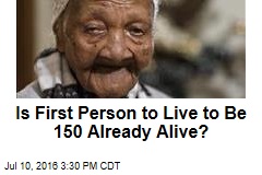 Is First Person to Live to Be 150 Already Alive?