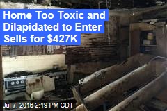 Home Too Toxic and Dilapidated to Enter Sells for $427K