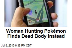 Woman Hunting Pok&eacute;mon Finds Dead Body Instead
