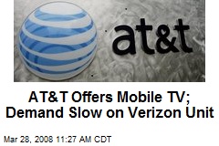 AT&amp;T Offers Mobile TV; Demand Slow on Verizon Unit