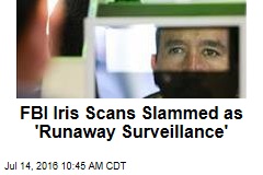 FBI Iris Scans Slammed as &#39;Runaway Surveillance&#39;