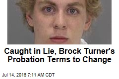 Caught in Lie, Brock Turner&#39;s Probation Terms to Change