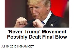 &#39;Never Trump&#39; Movement Possibly Dealt Final Blow