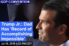 Trump Jr.: Dad Has &#39;Record of Accomplishing Impossible&#39;