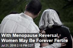With Menopause Reversal, Women May Be Forever Fertile
