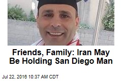 Friends, Family: Iran May Be Holding San Diego Man