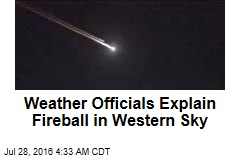 Weather Officials Explain Fireball in Western Sky