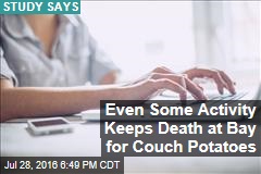 Even Some Activity Keeps Death at Bay for Couch Potatoes