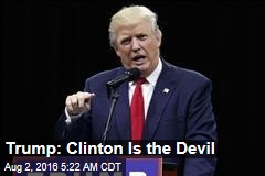 Trump: Clinton Is the Devil