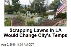 Scrapping Lawns in LA Would Change City&#39;s Temps