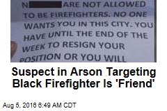 Suspect in Arson Targeting Black Firefighter Is &#39;Friend&#39;