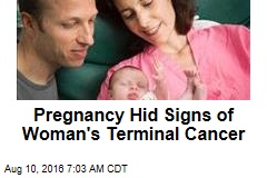 Pregnancy Hid Signs of Woman&#39;s Terminal Cancer