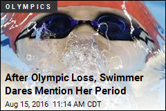 After Olympic Loss, Swimmer Dares Mention Her Period