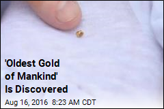 &#39;Oldest Gold of Mankind&#39; Is Discovered