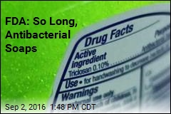 FDA: So Long, Antibacterial Soaps