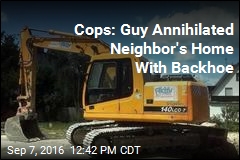 Cops: Guy Annihilated Neighbor&#39;s Home With Backhoe