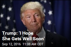 Trump: &#39;I Hope She Gets Well Soon&#39;
