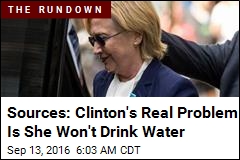 Sources: Clinton&#39;s Real Problem Is She Won&#39;t Drink Water