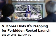 N. Korea Hints It&#39;s Prepping for Forbidden Rocket Launch