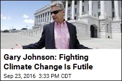 Gary Johnson: Fighting Climate Change Is Futile