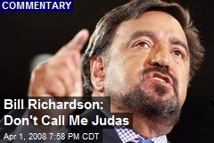 Bill Richardson: Don't Call Me Judas