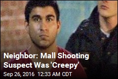 Neighbor: Mall Shooting Suspect Was &#39;Creepy&#39;