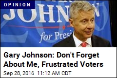 Gary Johnson: Don&#39;t Forget About Me, Frustrated Voters
