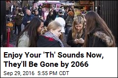 Enjoy Your &#39;Th&#39; Sounds Now, They&#39;ll Be Gone by 2066