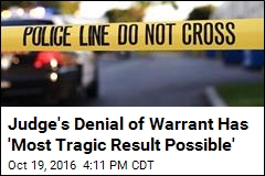 Judge&#39;s Denial of Warrant Has &#39;Most Tragic Result Possible&#39;