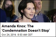 Amanda Knox: The &#39;Condemnation Doesn&#39;t Stop&#39;