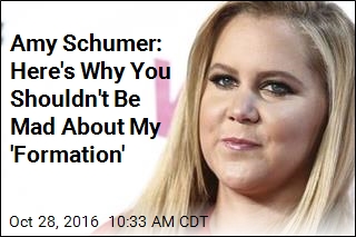 Amy Schumer: Here&#39;s Why You Shouldn&#39;t Be Mad About My &#39;Formation&#39;