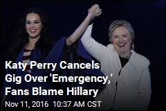 Katy Perry Cancels Gig Over &#39;Emergency,&#39; Fans Blame Hillary