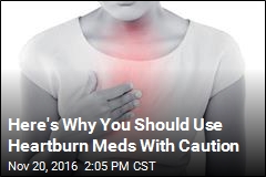 Here&#39;s Why You Should Use Heartburn Meds With Caution