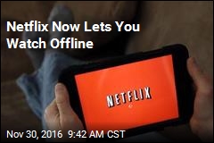 Netflix Now Lets You Watch Offline