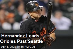 Hernandez Leads Orioles Past Seattle