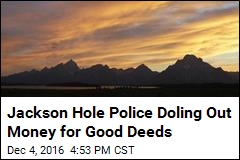 Jackson Hole Police Doling Out Money for Good Deeds