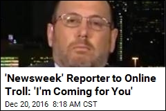 &#39;Newsweek&#39; Reporter to Online Troll: &#39;I&#39;m Coming for You&#39;