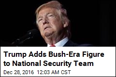 Trump Adds Bush-Era Figure to National Security Team